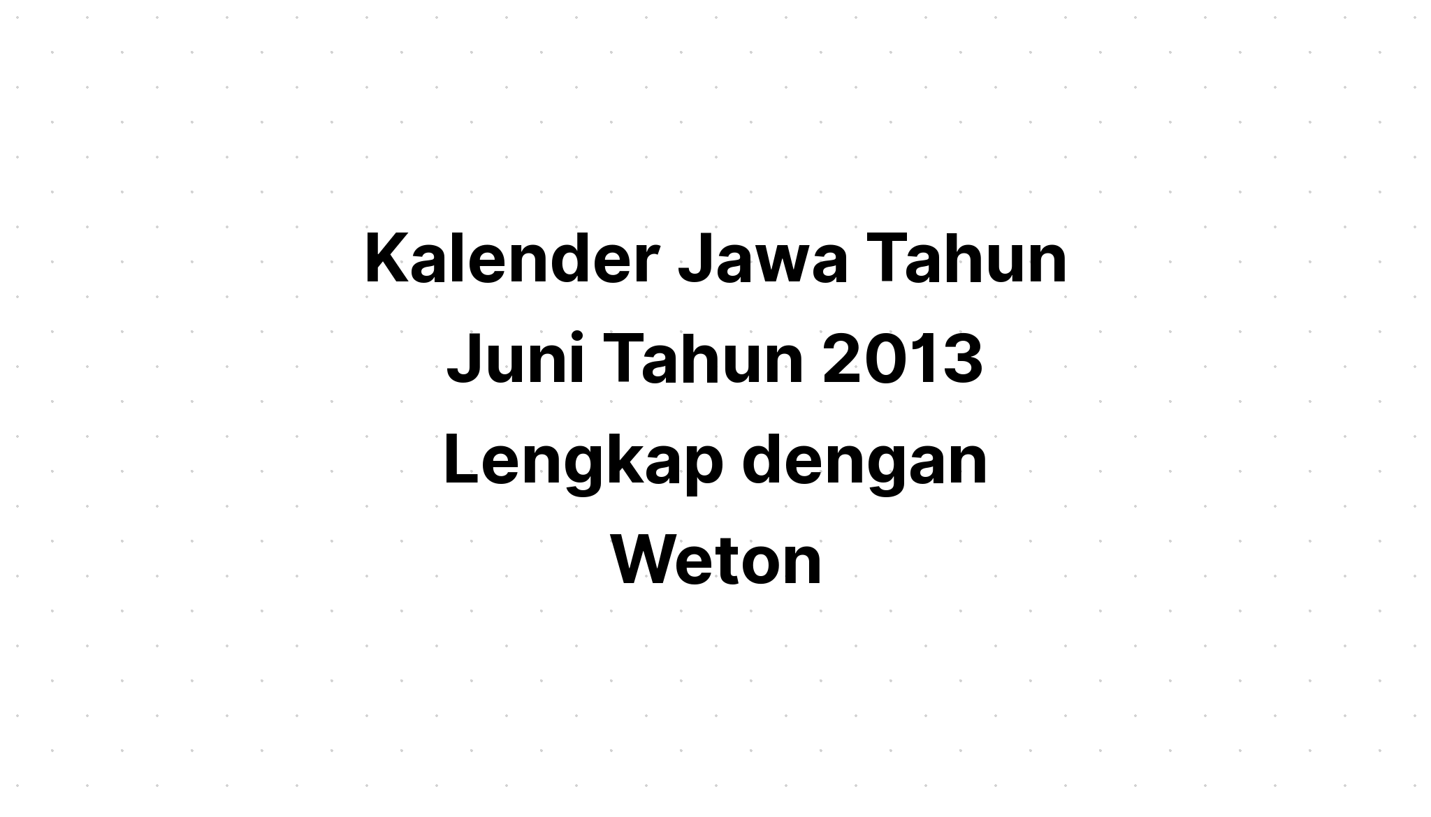 Kalender Jawa Juni Tahun 2013 Lengkap dengan Weton | Kalenderize 